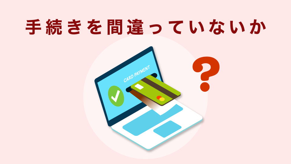 手続きを間違っていないか