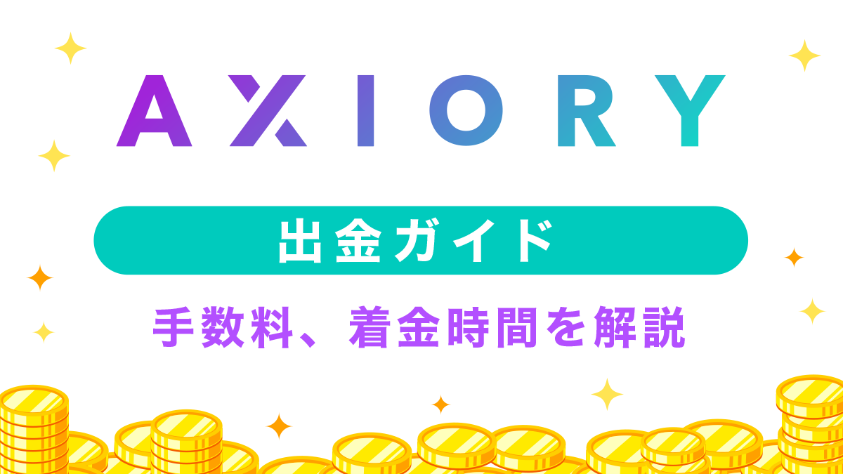 AXIORY(アキシオリー)出金まとめ！出金方法や手数料、着金時間など解説