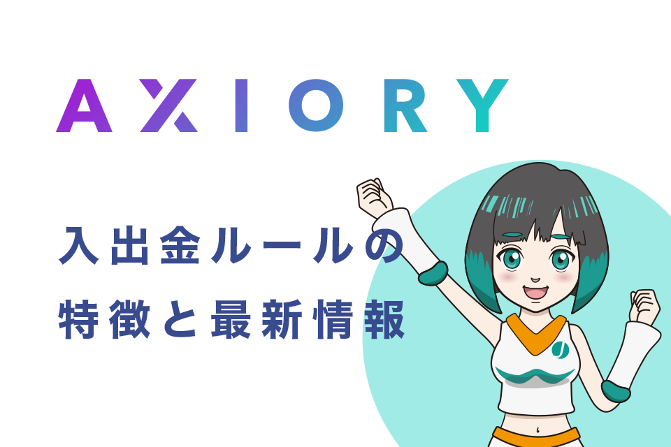 AXIORY(アキシオリー)の入出金ルールの特徴と最新情報を解説