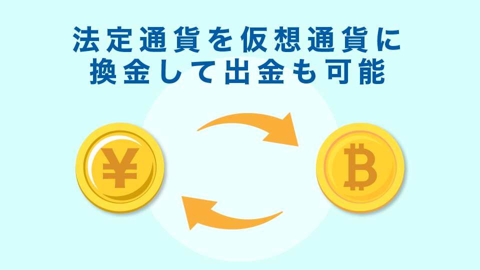 法定通貨を仮想通貨に換金して出金も可能！