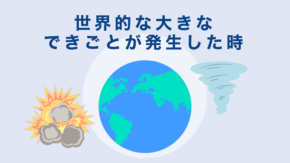 世界的な大きなできごとが発生した時(紛争や自然災害など)