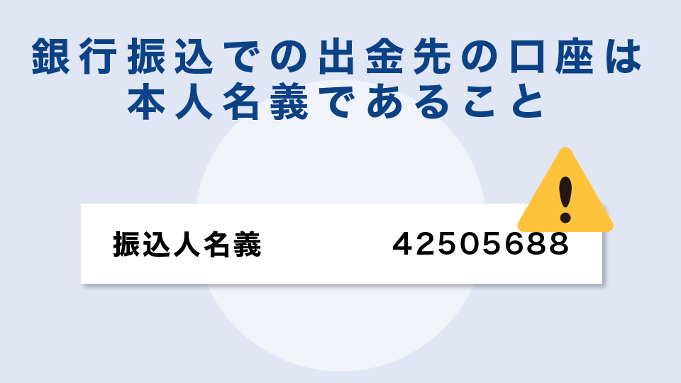 銀行振込での出金先の口座は本人名義であること