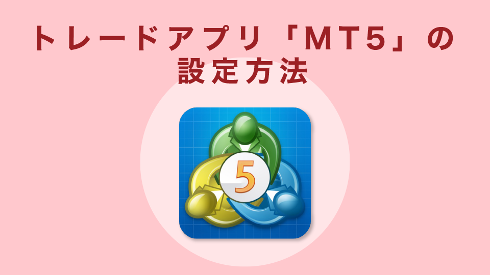 トレードアプリ「MT５」の設定方法