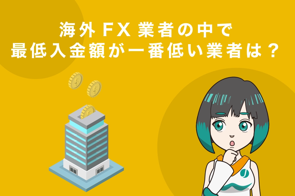 海外FX業者の中で最低入金額が一番低い業者は？