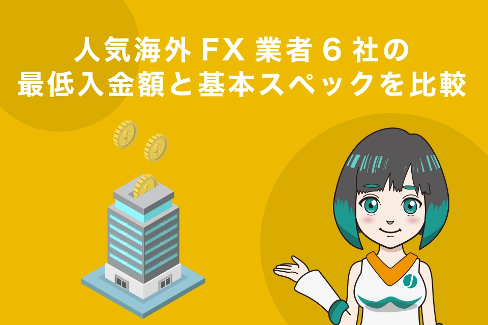 人気海外FX業者6社の最低入金額と基本スペックを比較