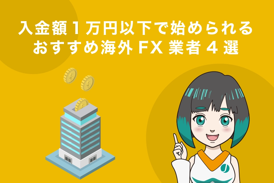 入金額１万円以下で始められるおすすめ海外FX業者4選