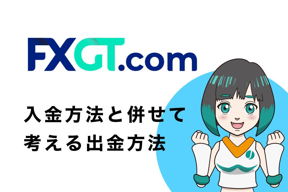 入金方法と併せて考えるFXGTのおすすめの出金方法