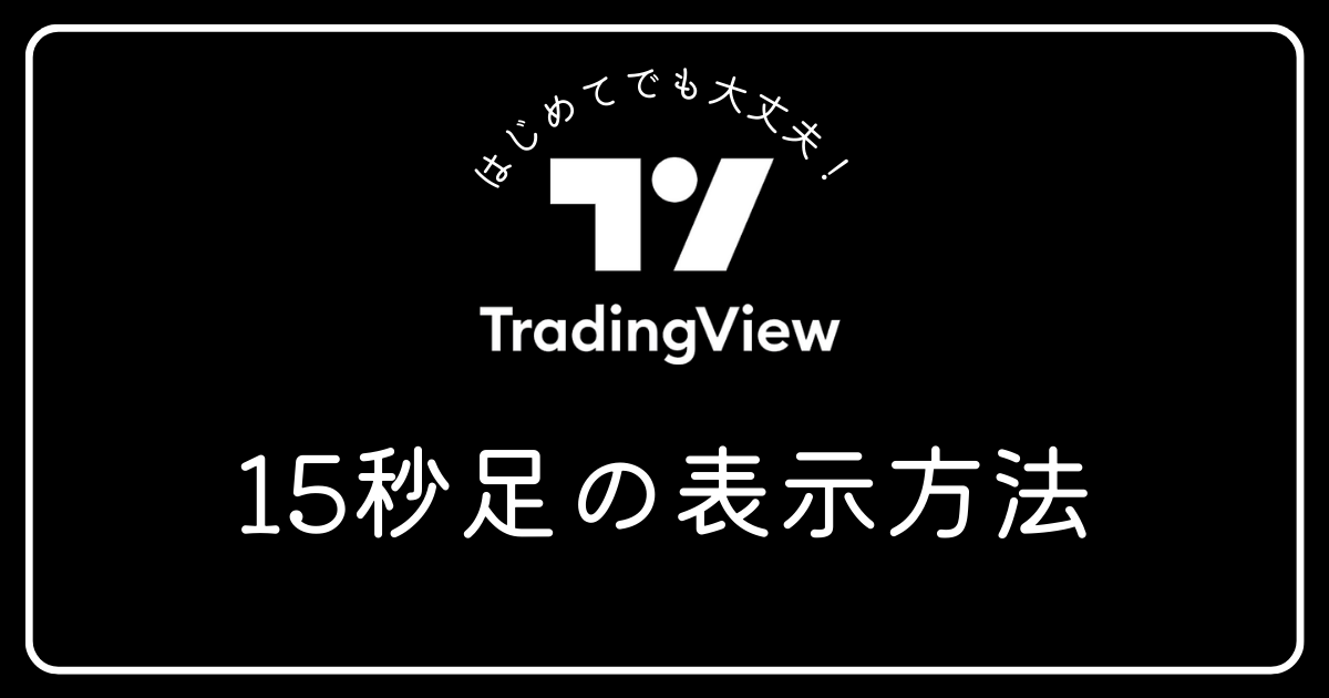 トレーディングビュー 15秒足の表示方法