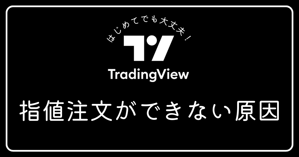 トレーディングビュー指値注文ができない原因