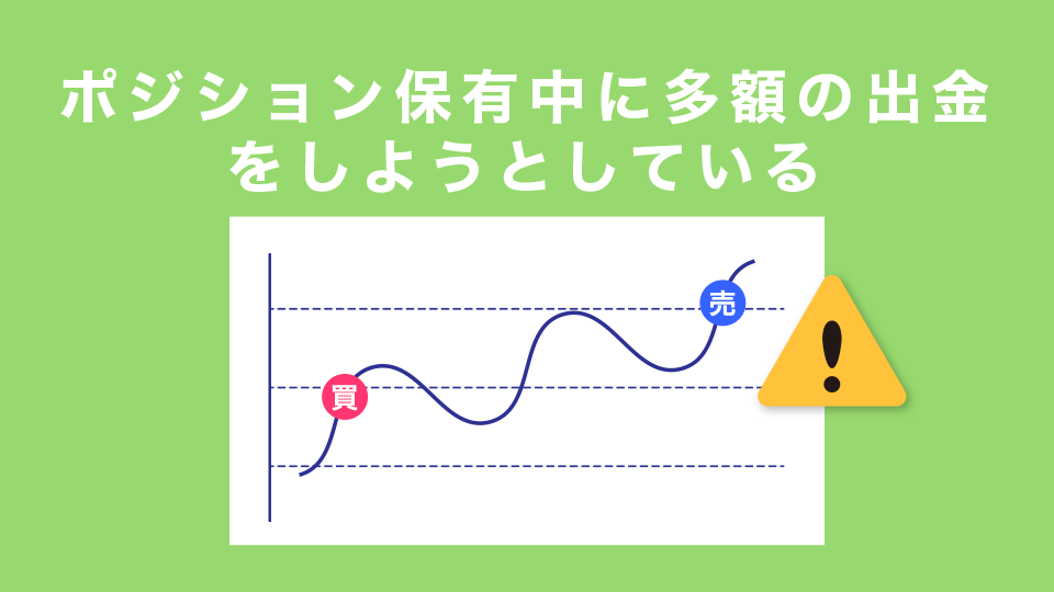 ポジション保有中に多額の出金をしようとしている