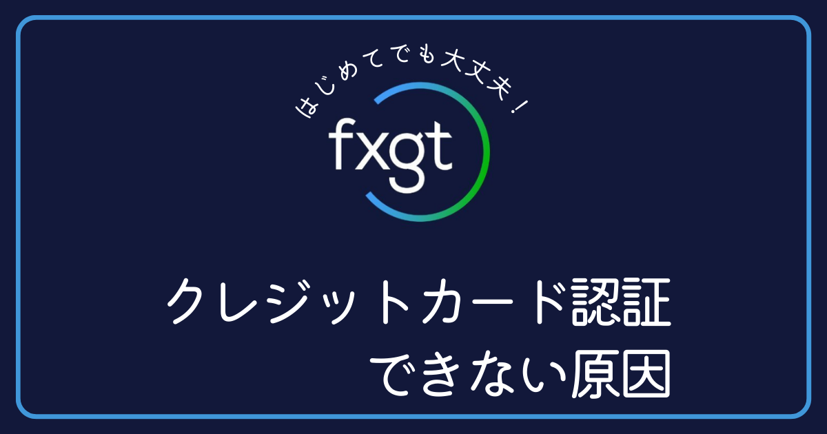 FXGTでクレジットカード認証ができない原因は何があるでしょうか？