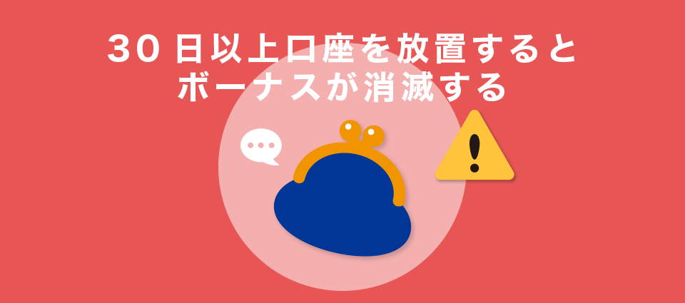 30日以上口座を放置するとボーナスが消滅する