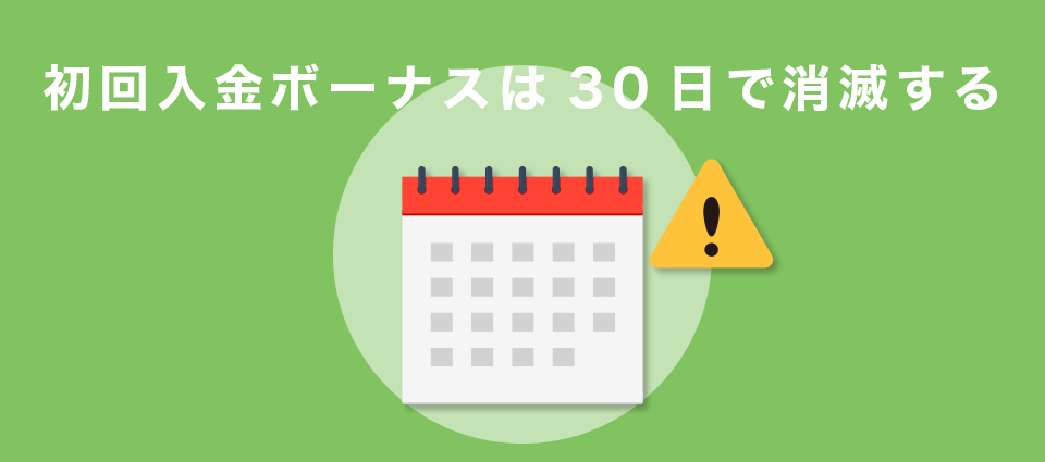 初回入金ボーナスは30日で消滅する