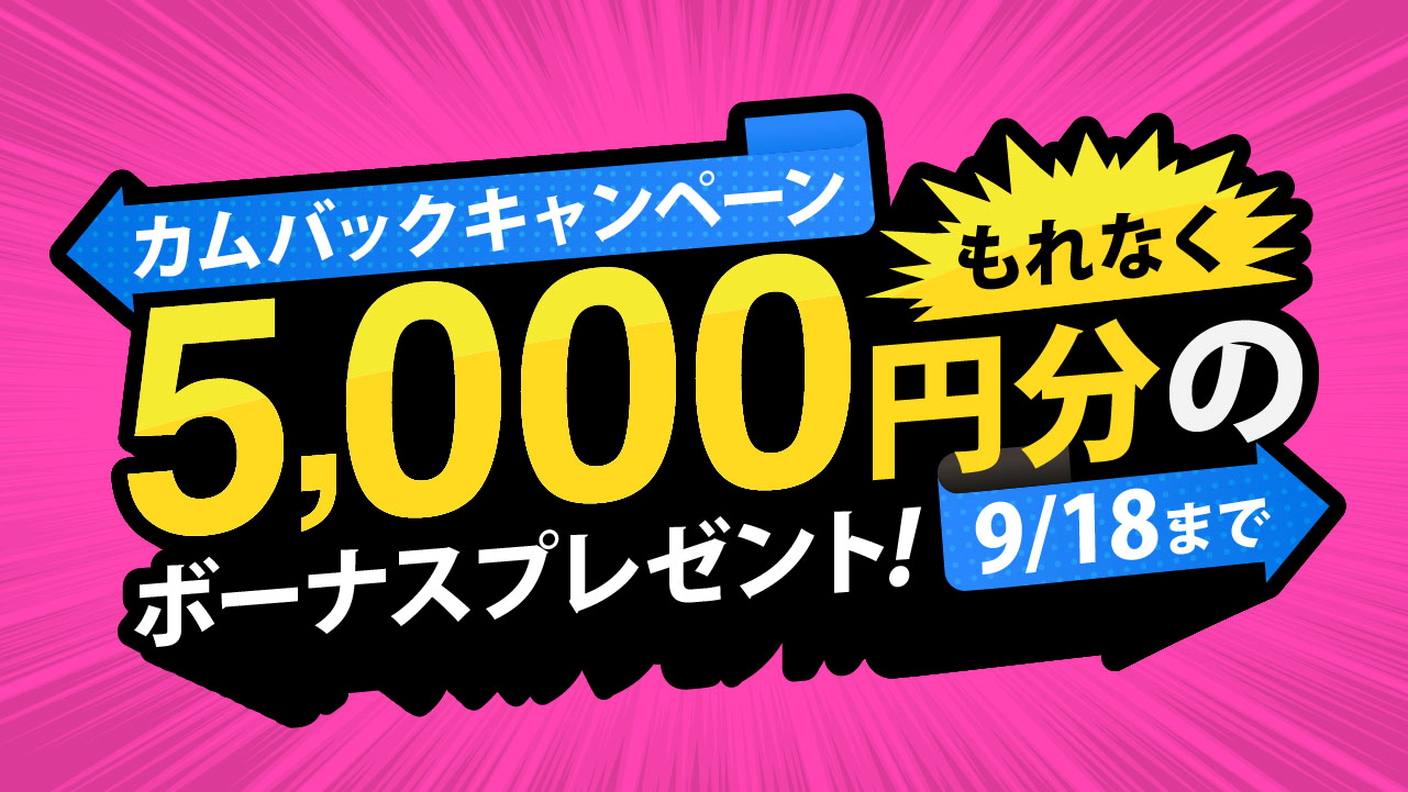 もれなく5,000円分のボーナスプレゼント！カムバックキャンペーン